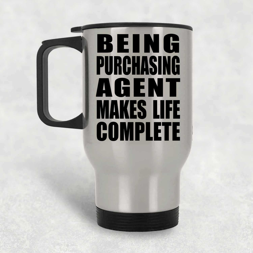 Being Purchasing Agent Makes Life Complete - Travel Mug Silver