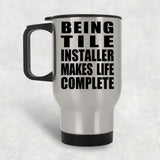 Being Tile Installer Makes Life Complete - Travel Mug Silver