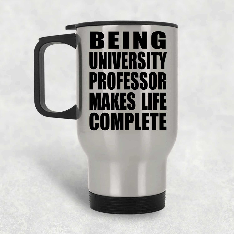 Being University Professor Makes Life Complete - Travel Mug Silver