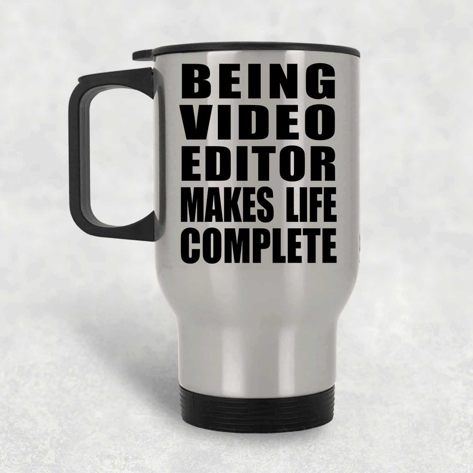 Being Video Editor Makes Life Complete - Travel Mug Silver