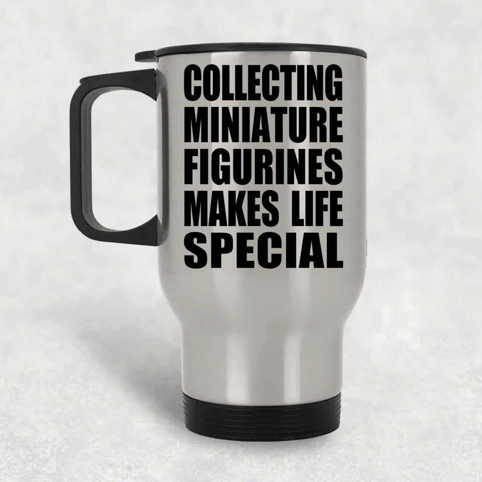 Collecting Miniature Figurines Makes Life Special - Travel Mug Silver