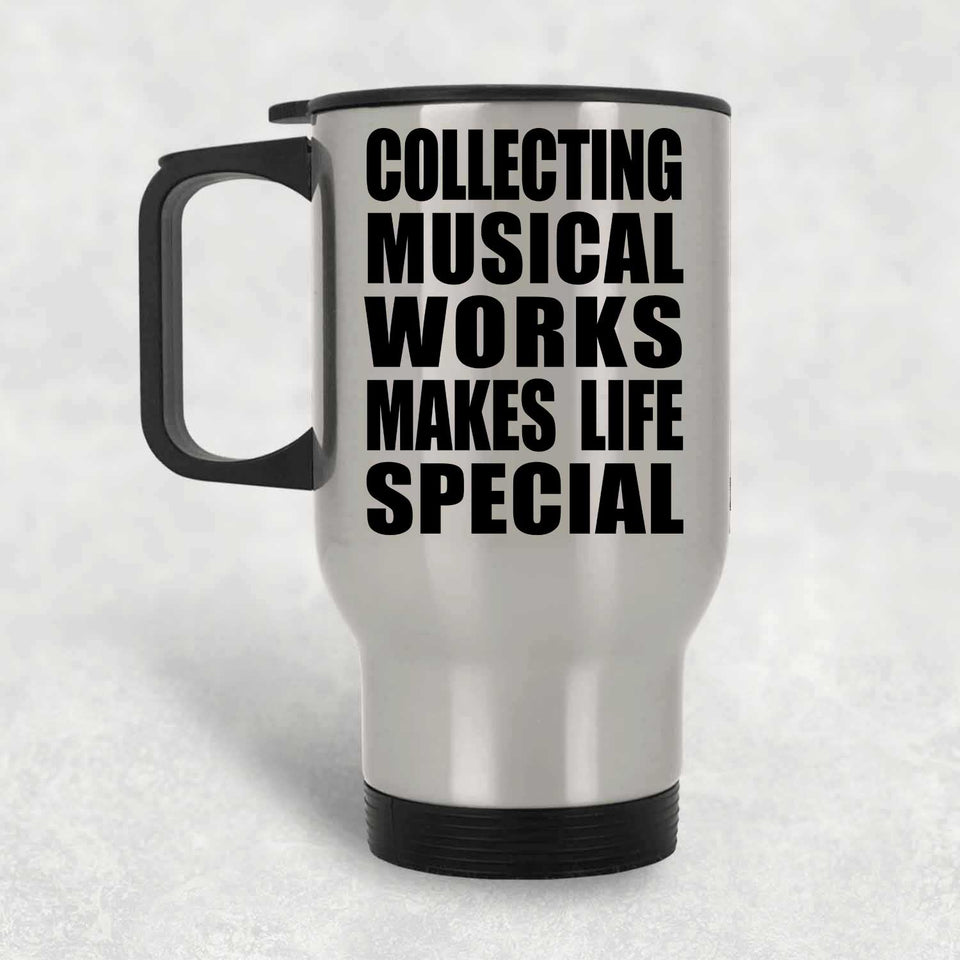 Collecting Musical Works Makes Life Special - Travel Mug Silver