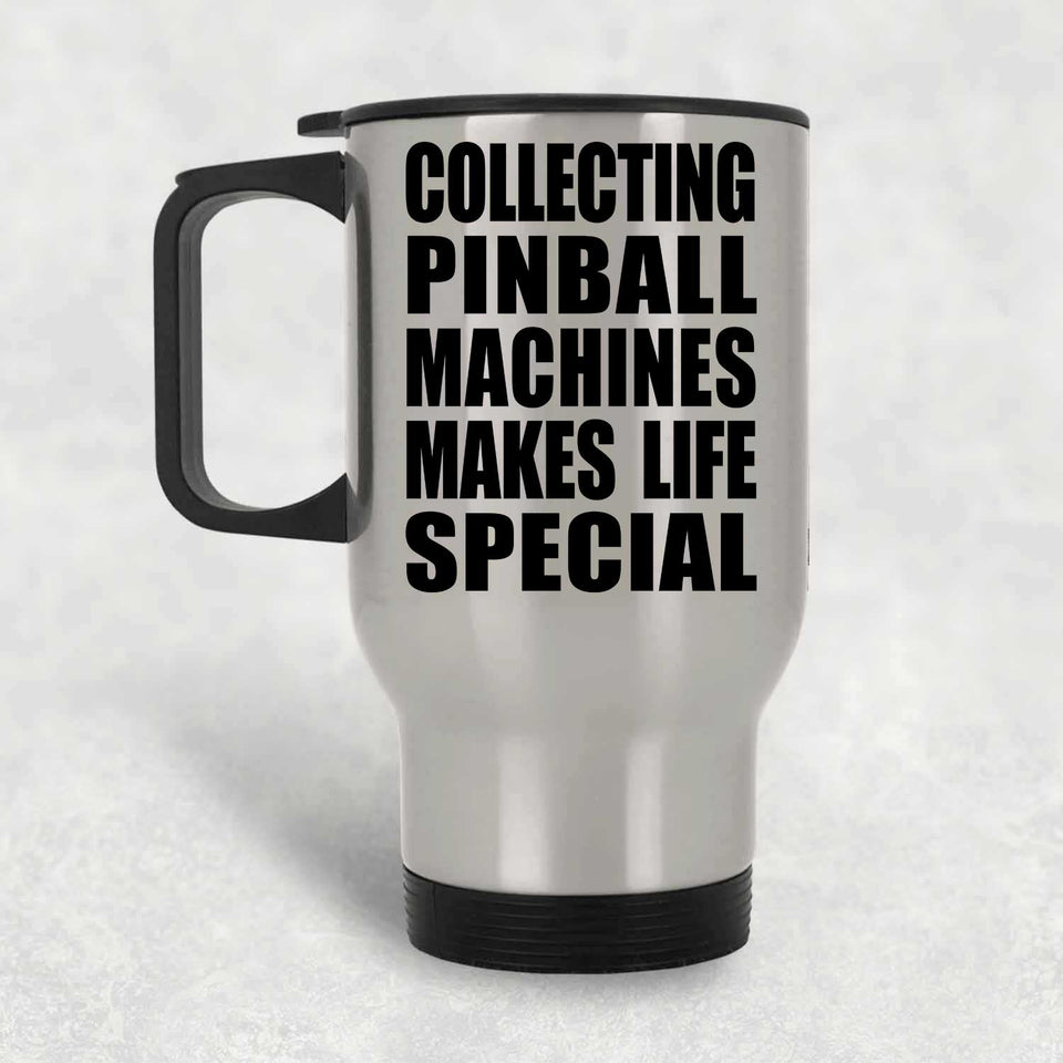 Collecting Pinball Machines Makes Life Special - Travel Mug Silver