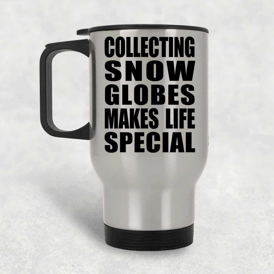 Collecting Snow Globes Makes Life Special - Travel Mug Silver