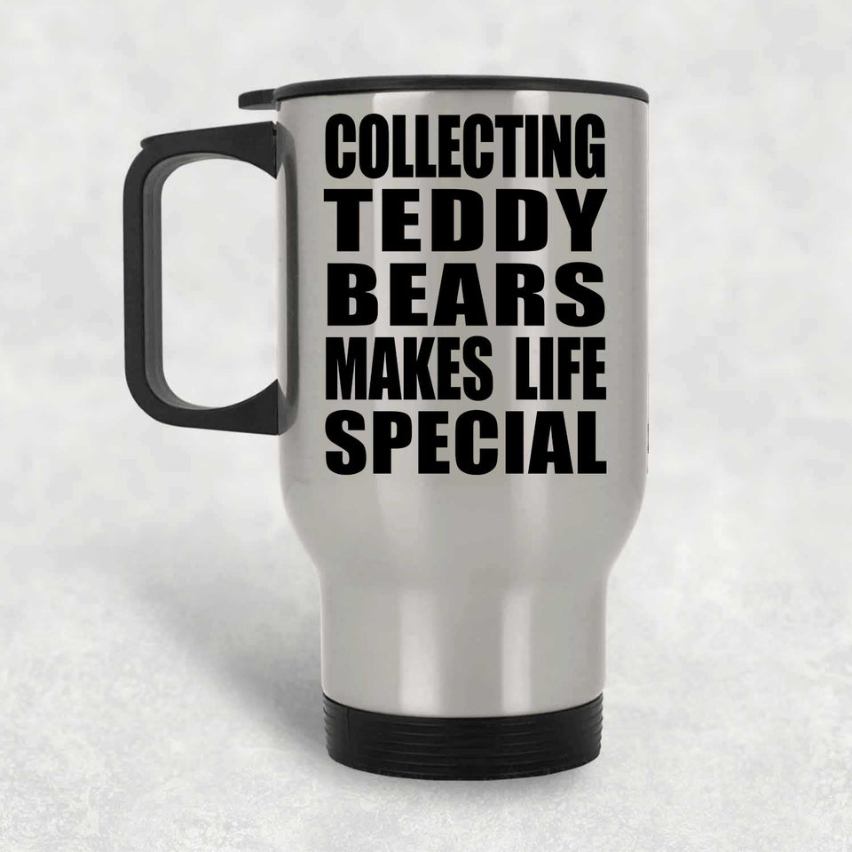 Collecting Teddy Bears Makes Life Special - Travel Mug Silver