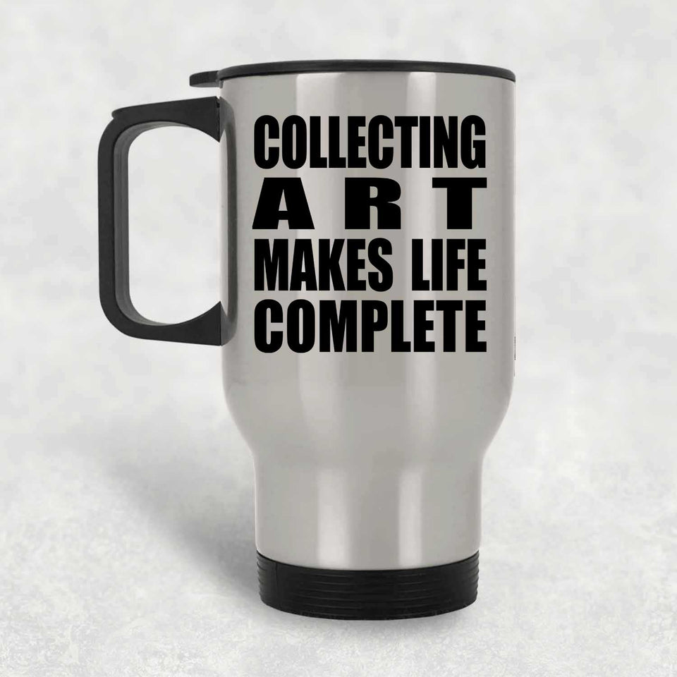 Collecting Art Makes Life Complete - Travel Mug Silver