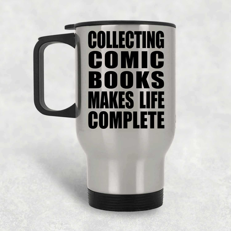 Collecting Comic Books Makes Life Complete - Travel Mug Silver