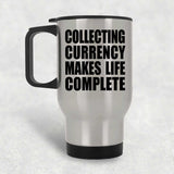 Collecting Currency Makes Life Complete - Travel Mug Silver