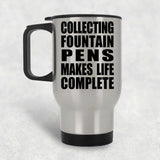 Collecting Fountain Pens Makes Life Complete - Travel Mug Silver