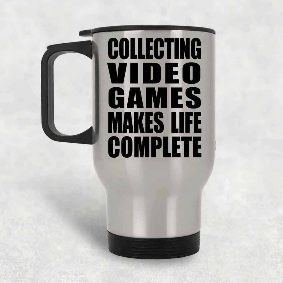 Collecting Video Games Makes Life Complete - Travel Mug Silver