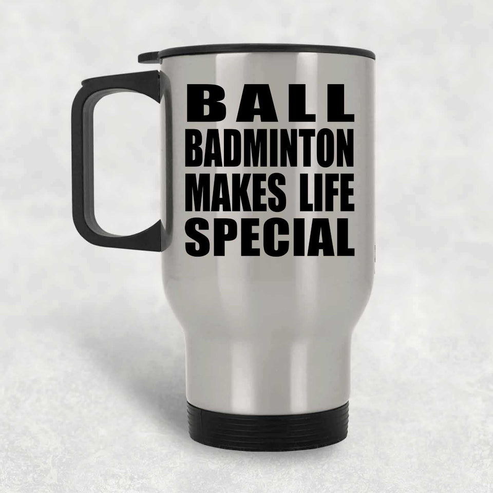 Ball Badminton Makes Life Special - Travel Mug Silver