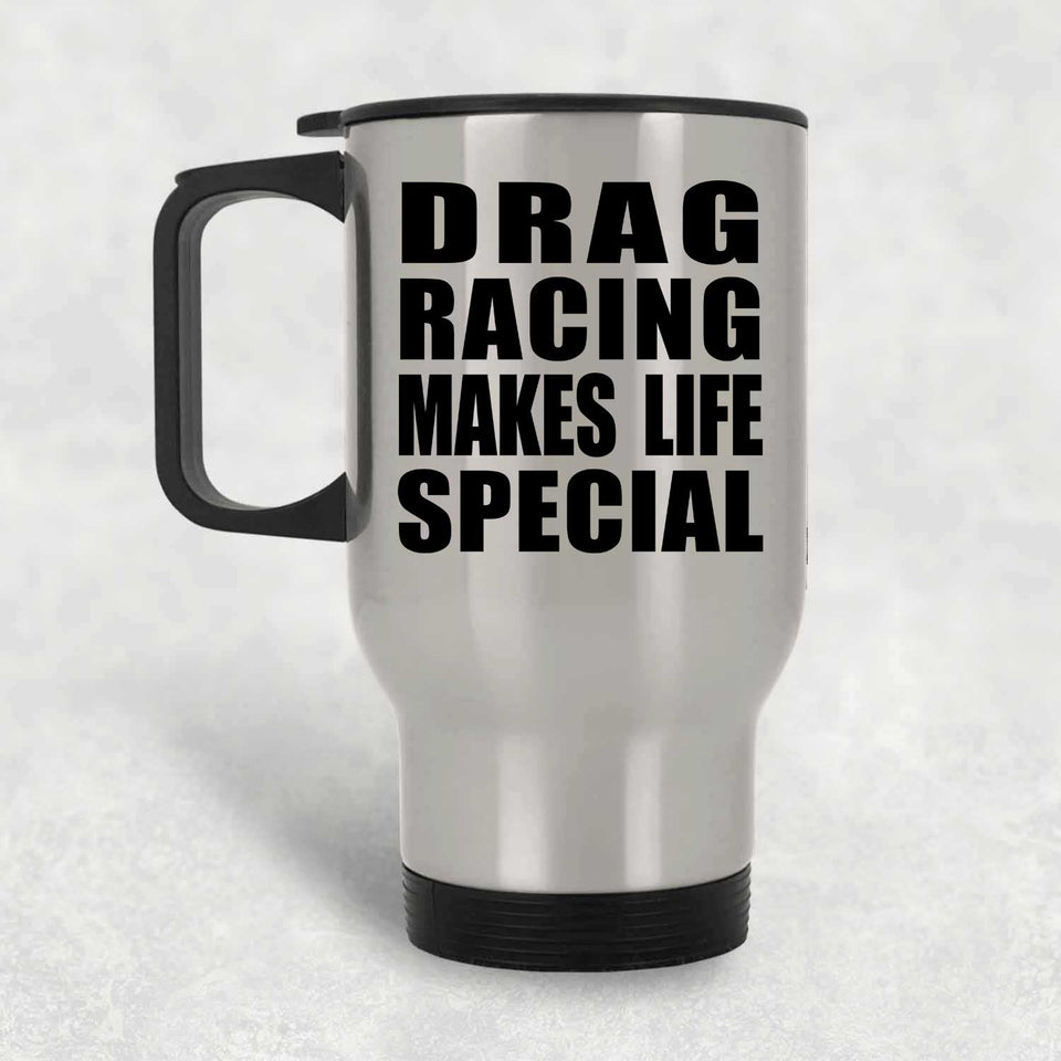 Drag Racing Makes Life Special - Travel Mug Silver