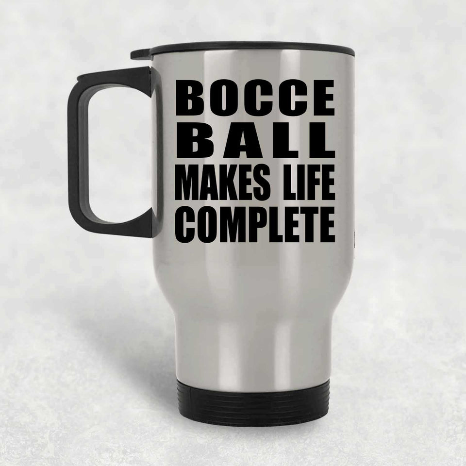 Bocce Ball Makes Life Complete - Travel Mug Silver