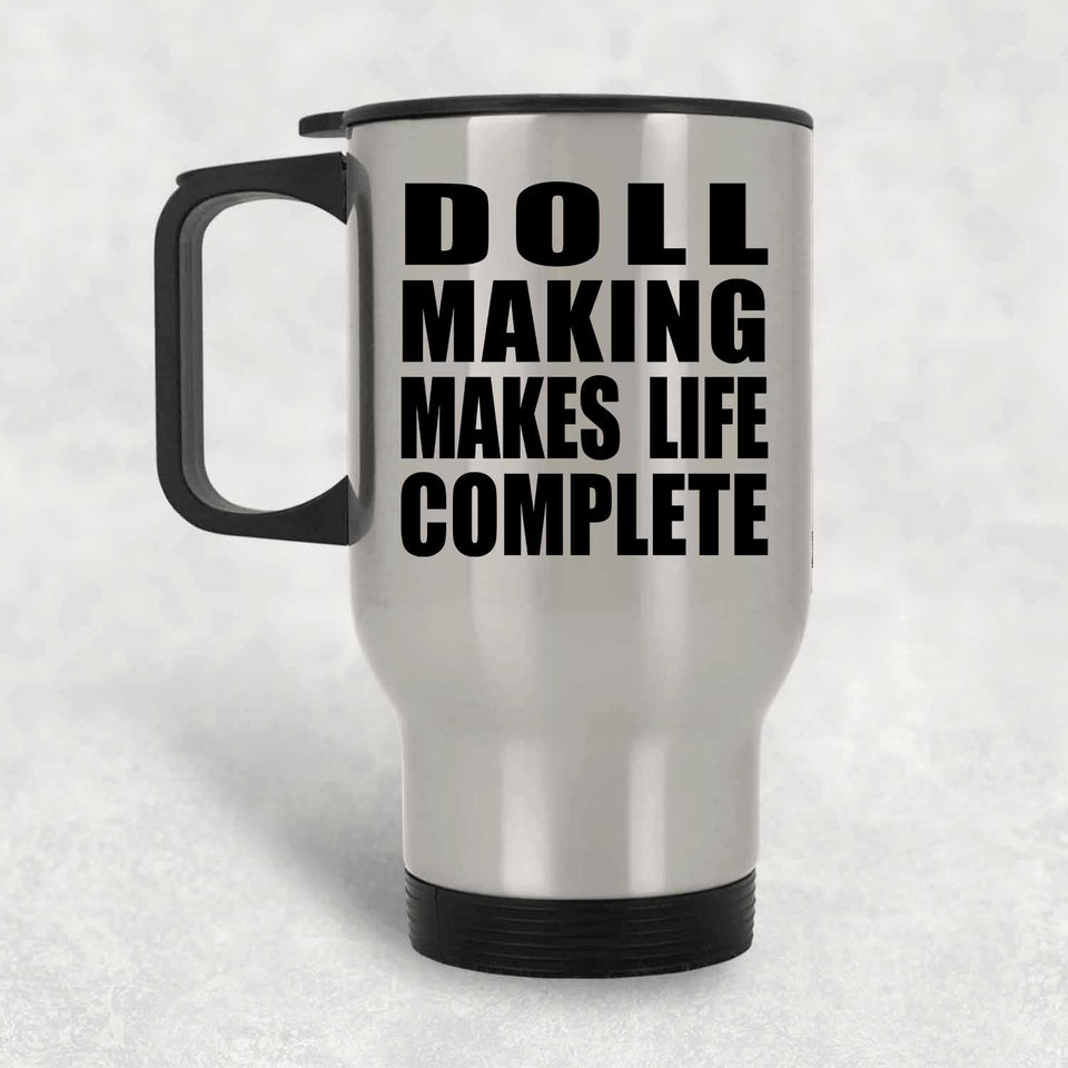 Doll Making Makes Life Complete - Travel Mug Silver