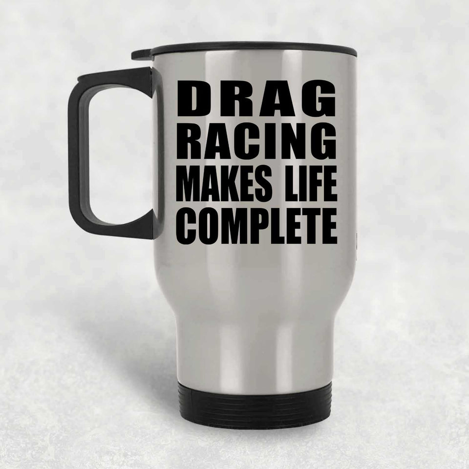 Drag Racing Makes Life Complete - Travel Mug Silver