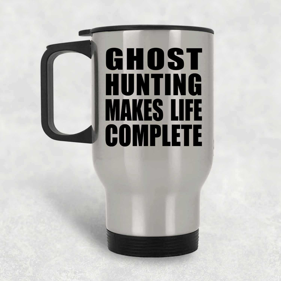 Ghost Hunting Makes Life Complete - Travel Mug Silver