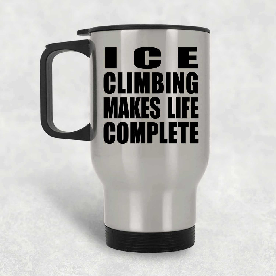 Ice Climbing Makes Life Complete - Travel Mug Silver