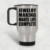 Jewelry Making Makes Life Complete - Travel Mug Silver