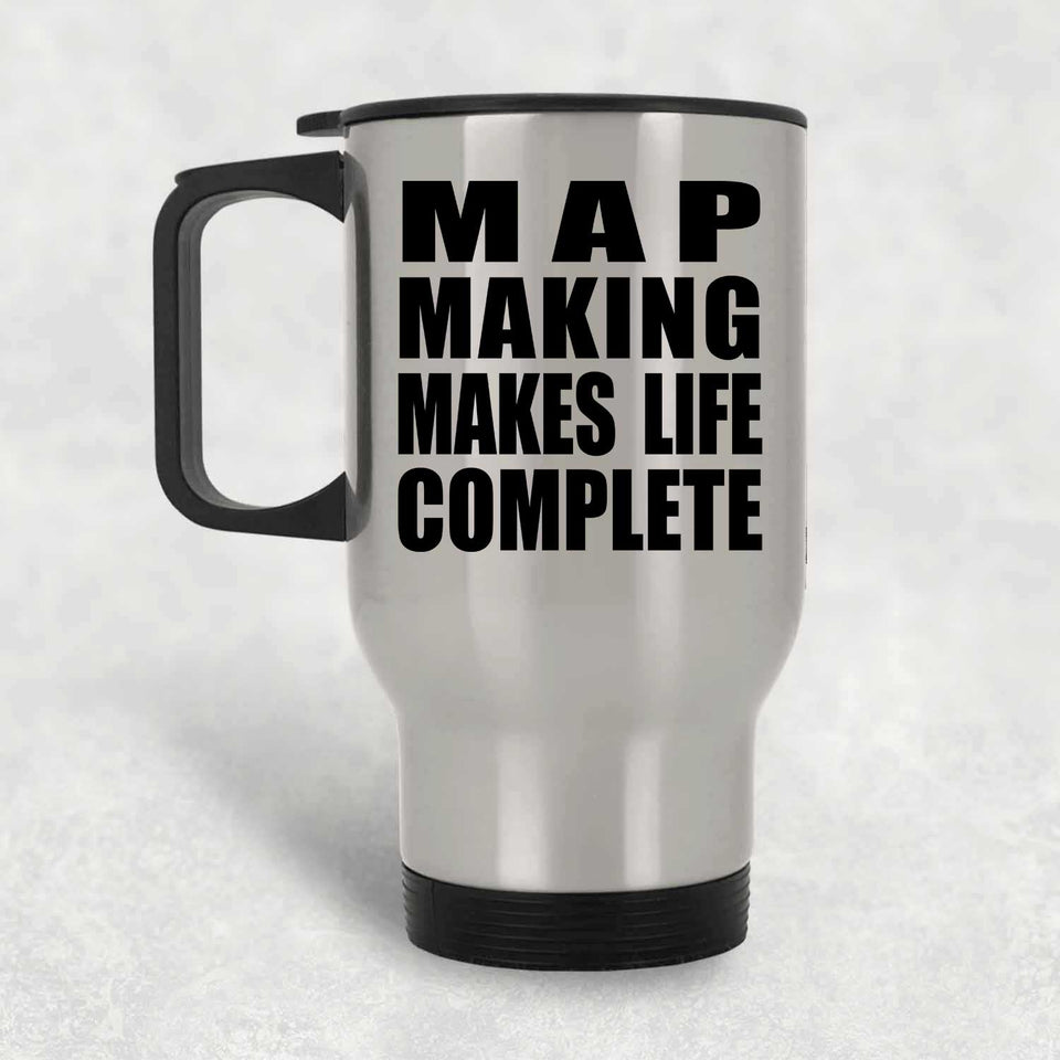 Map Making Makes Life Complete - Travel Mug Silver