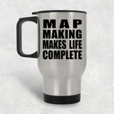 Map Making Makes Life Complete - Travel Mug Silver