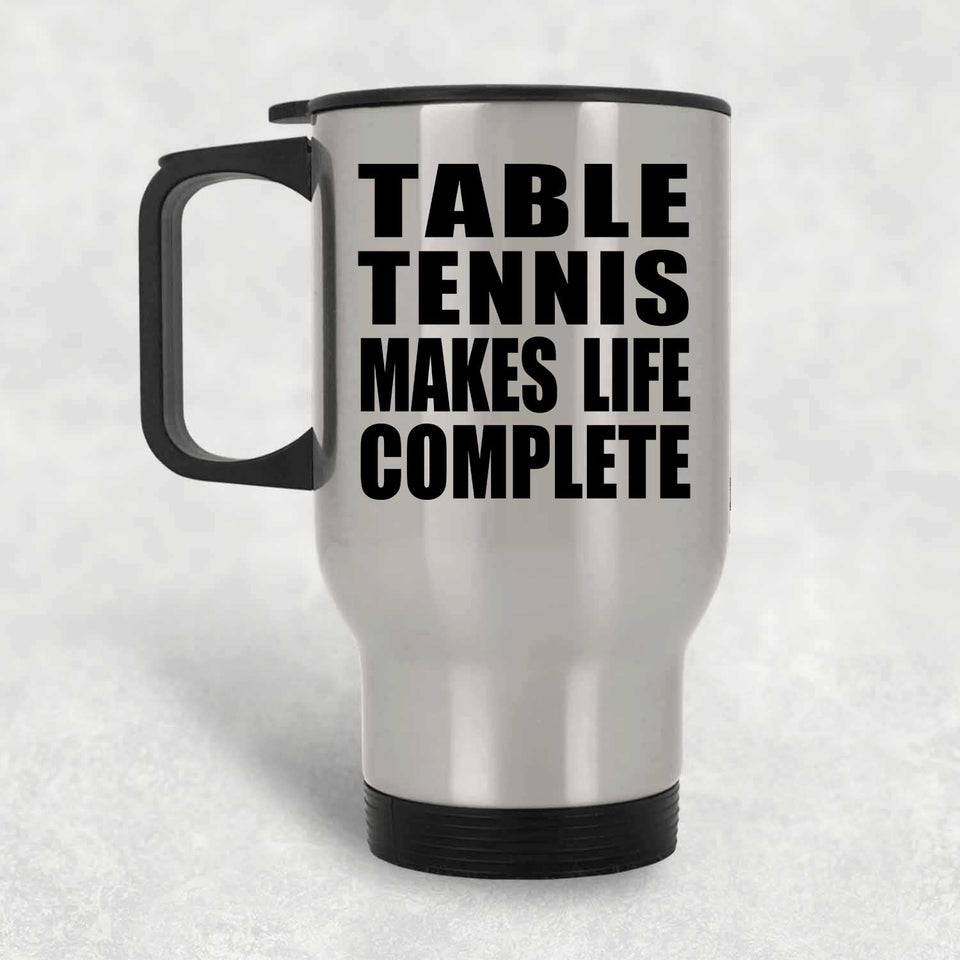 Table Tennis Makes Life Complete - Travel Mug Silver