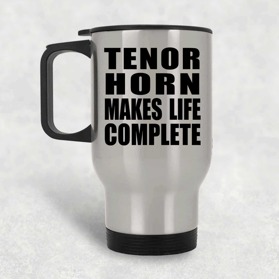 Tenor Horn Makes Life Complete - Travel Mug Silver