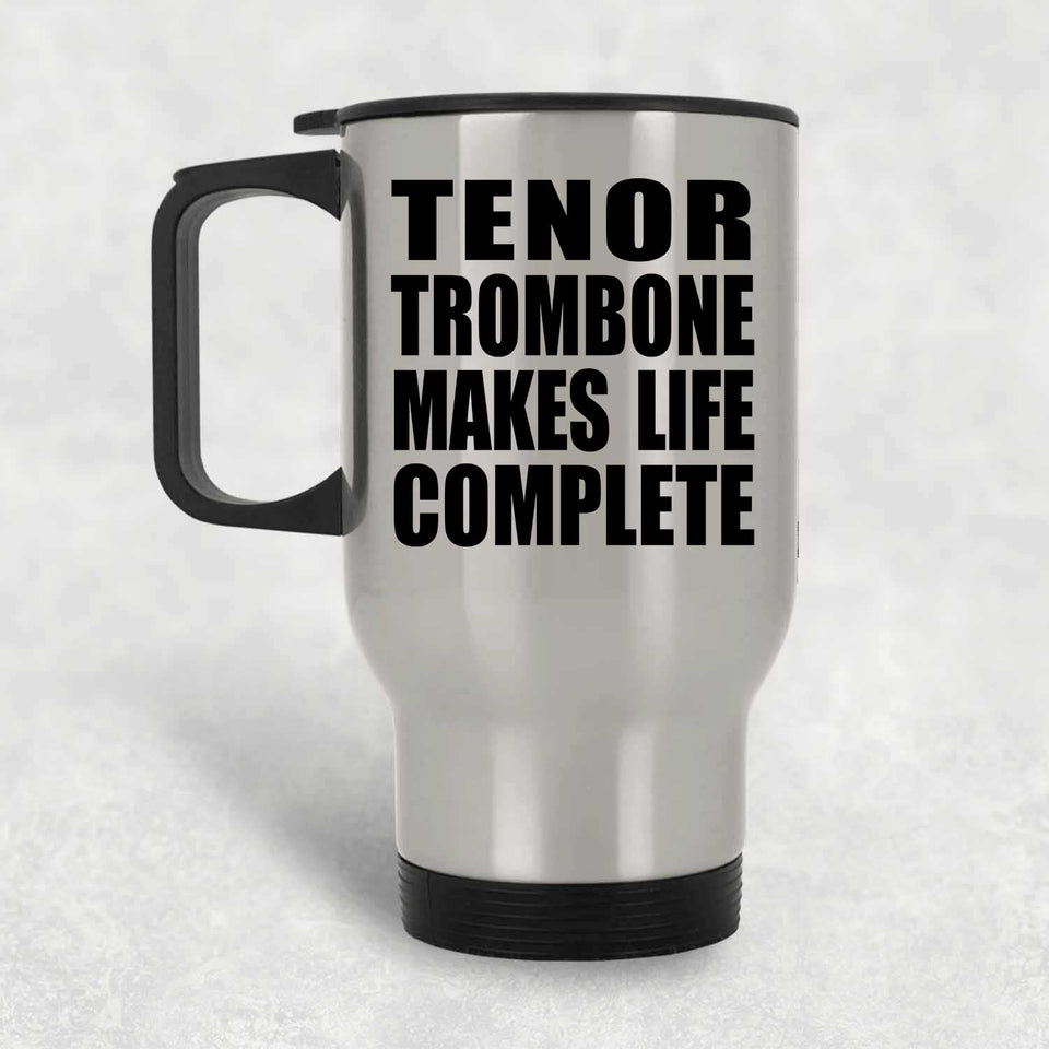 Tenor Trombone Makes Life Complete - Travel Mug Silver
