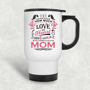 How Much Love Could Hold Until Called Me Mom - White Travel Mug