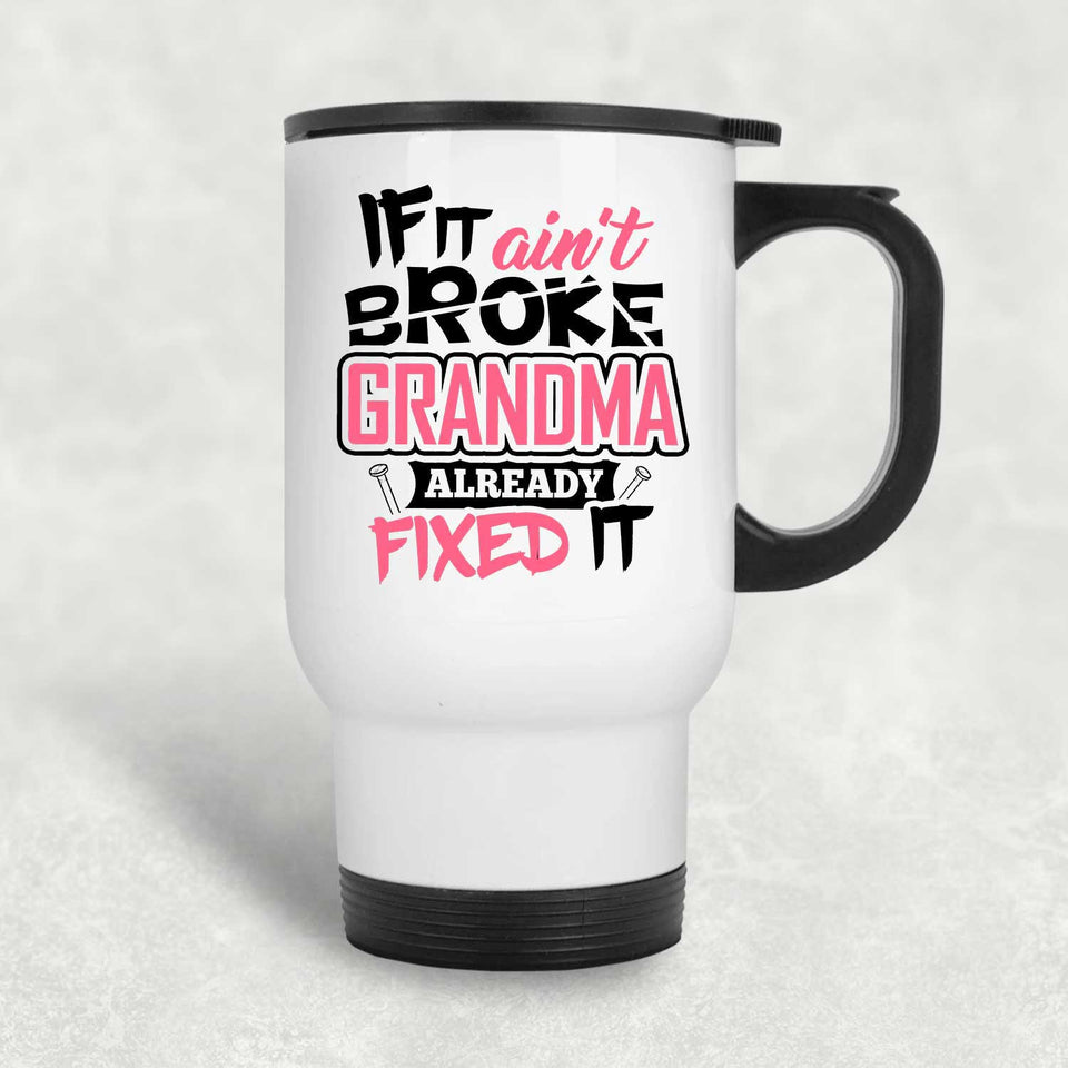 If It Ain't Broke, Grandma Already Fixed It - White Travel Mug