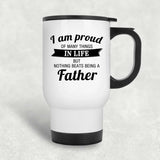 Proud of Many Things In Life, Nothing Beats Being a Father - White Travel Mug