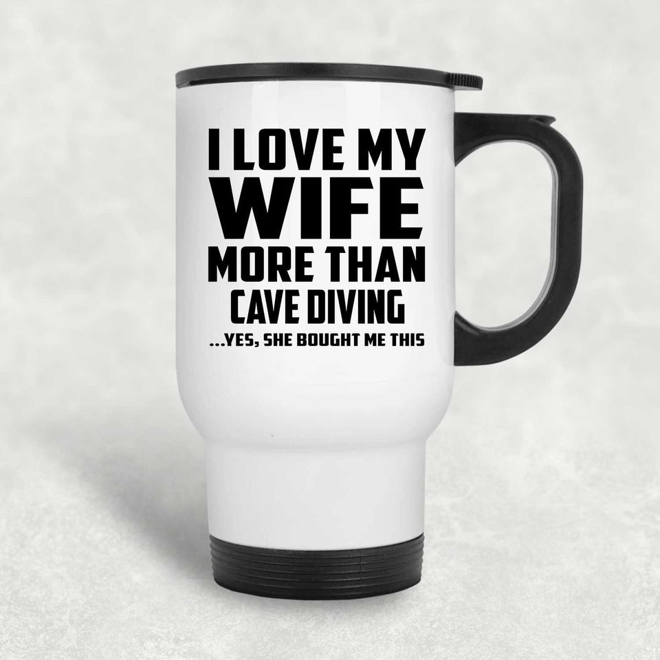 I Love My Wife More Than Cave Diving - White Travel Mug