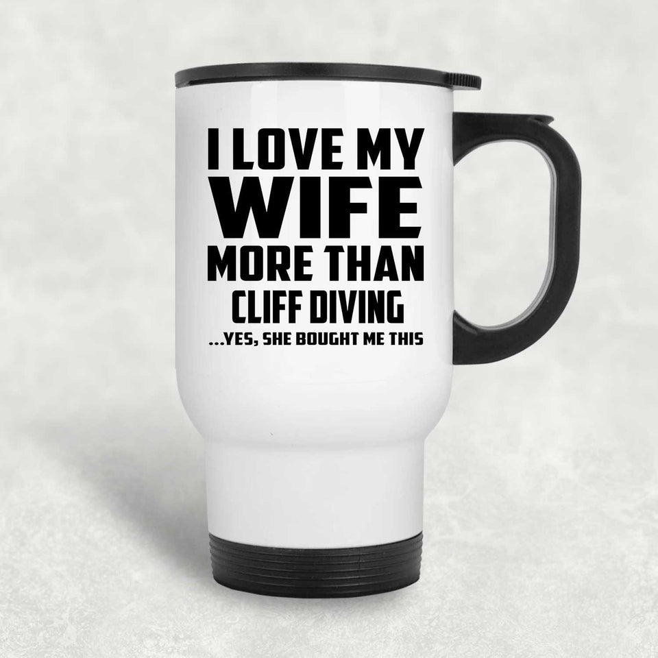 I Love My Wife More Than Cliff Diving - White Travel Mug