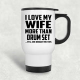 I Love My Wife More Than Drum Set - White Travel Mug
