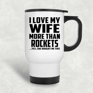 I Love My Wife More Than Rockets - White Travel Mug