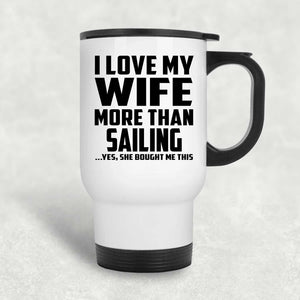 I Love My Wife More Than Sailing - White Travel Mug