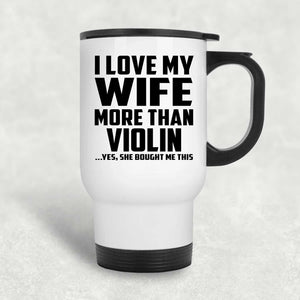 I Love My Wife More Than Violin - White Travel Mug