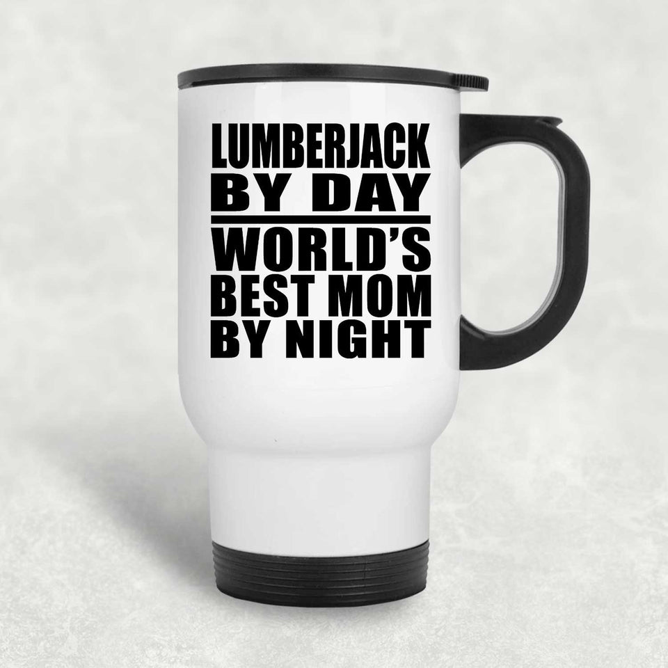 Lumberjack By Day World's Best Mom By Night - White Travel Mug