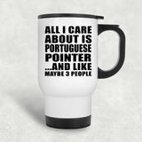 All I Care About Is Portuguese Pointer - White Travel Mug