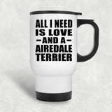 All I Need Is Love And A Airedale Terrier - White Travel Mug