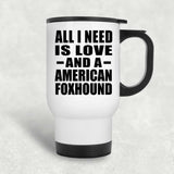 All I Need Is Love And A American Foxhound - White Travel Mug