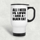 All I Need Is Love And A Black Cat - White Travel Mug