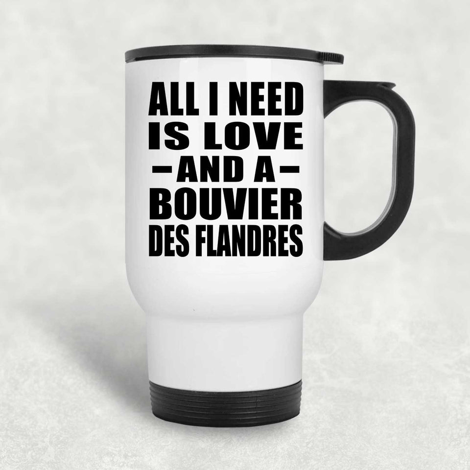 All I Need Is Love And A Bouvier Des Flandres - White Travel Mug