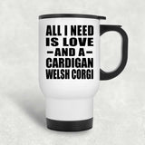 All I Need Is Love And A Cardigan Welsh Corgi - White Travel Mug