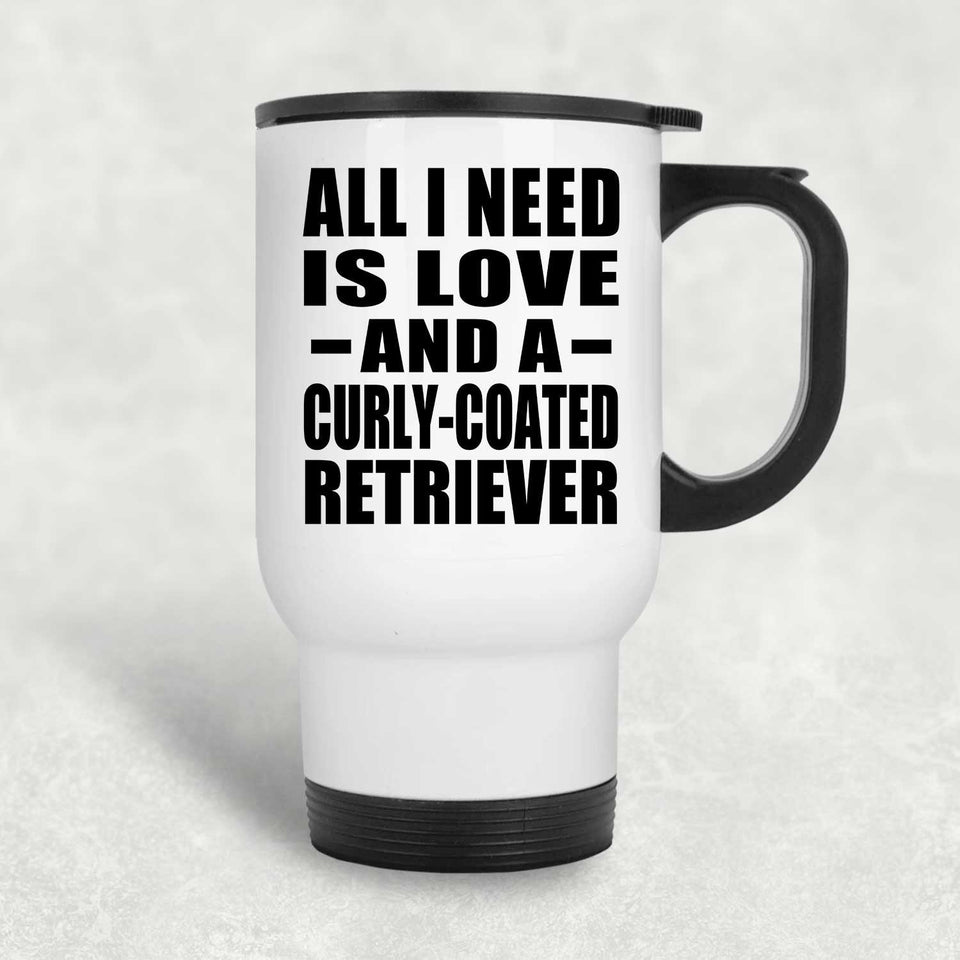 All I Need Is Love And A Curly-Coated Retriever - White Travel Mug