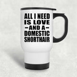 All I Need Is Love And A Domestic Shorthair - White Travel Mug