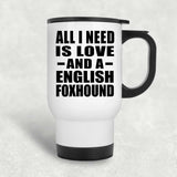 All I Need Is Love And A English Foxhound - White Travel Mug