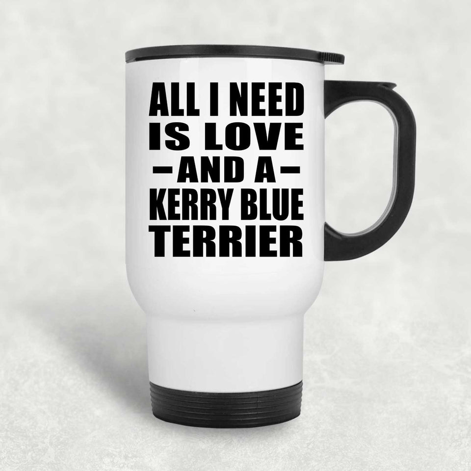 All I Need Is Love And A Kerry Blue Terrier - White Travel Mug