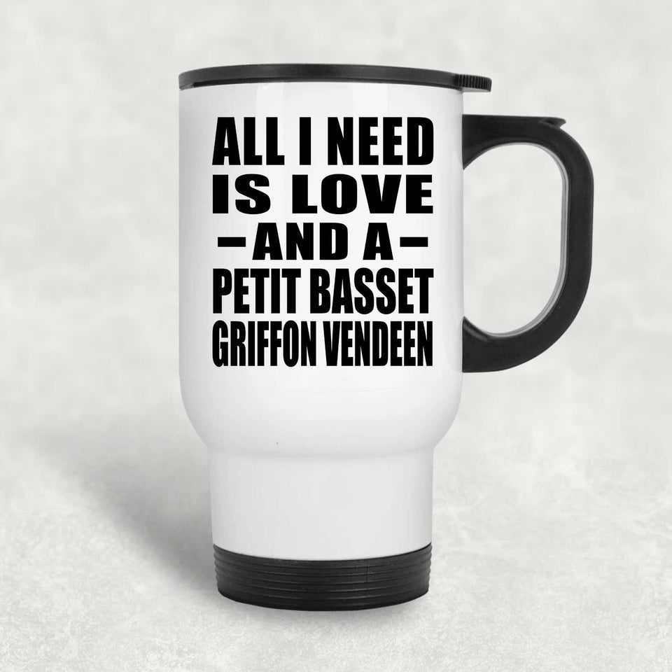 All I Need Is Love And A Petit Basset Griffon Vendeen - White Travel Mug