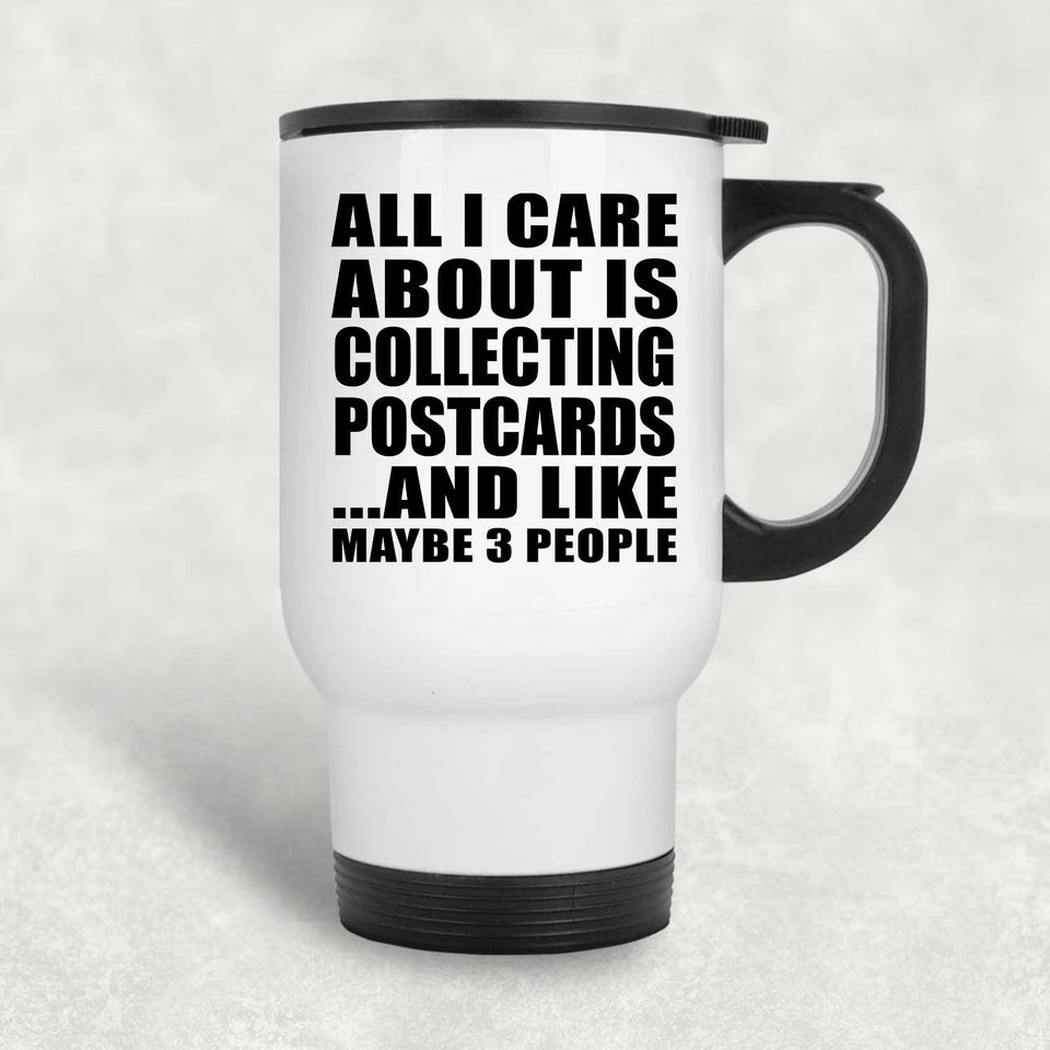 All I Care About Is Collecting Postcards - White Travel Mug