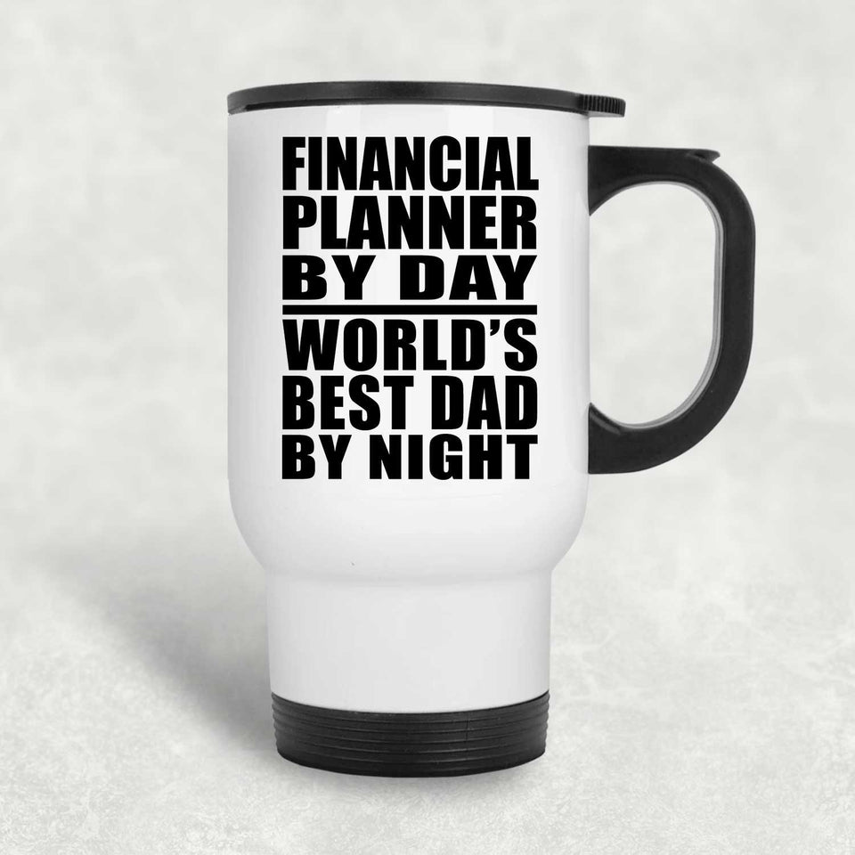 Financial Planner By Day World's Best Dad By Night - White Travel Mug